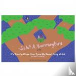 Carey, Nicole, Carey, Ron - Violet A. Hummingbird in It's Time to Close Your Eyes My Sweet Baby Violet (Violet's Lullaby)
