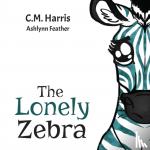 Harris, C M - The Lonely Zebra - Standing Up and Using Your Voice to Help Others
