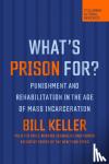 Keller, Bill - What's Prison For? - Punishment and Rehabilitation in the Age of Mass Incarceration