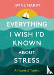 Hardy, Jayne - Everything I Wish I'd Known About Stress