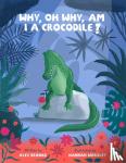 Brooks, Alex - Why, oh why, am I a crocodile? - A fabulously fun, rhyming, bedtime story about a crocodile struggling with low self-esteem.