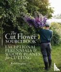 Siegfried, Rachel - The Cut Flower Sourcebook - Exceptional Perennials and Woody Plants for Cutting