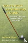 Gibson, Anthony - Golf's Most Astonishing Round - The Story of Ernie Foord, Somerset's Unsung Genius of Golf