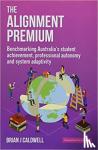 Caldwell, Brian J. - The Alignment Premium - Benchmarking Australia's Student Achievement, Professional Autonomy and System Adaptivity
