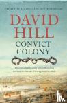 Hill, David - Convict Colony - The remarkable story of the fledgling settlement that survived against the odds