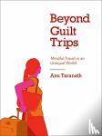 Taranath, Anu (University of Washington Seattle) - Beyond Guilt Trips - Mindful Travel in an Unequal World