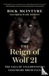 McIntyre, Rick - The Reign of Wolf 21 - The Saga of Yellowstone's Legendary Druid Pack
