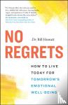 Howatt, Dr. Bill - No Regrets - How to Live Today for Tomorrow's Emotional Well-Being