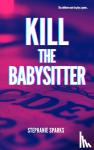 Sparks, Stephanie - Kill the Babysitter
