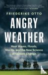 Otto, Friederike - Angry Weather - Heat Waves, Floods, Storms, and the New Science of Climate Change