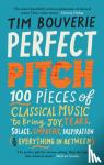 Bouverie, Tim - Perfect Pitch - 100 pieces of classical music to bring joy, tears, solace, empathy, inspiration (& everything in between)