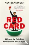 Bensinger, Ken - Red Card - FIFA and the Fall of the Most Powerful Men in Sports
