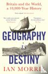 Morris, Ian - Geography Is Destiny - Britain and the World, a 10,000 Year History