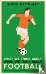 Critchley, Simon - What We Think About When We Think About Football