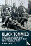 Ray Costello - Black Tommies - British Soldiers of African Descent in the First World War