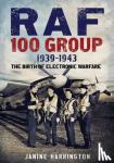 Harrington, Janine - RAF 100 Group 1939-43 - The Birth of Electronic Warfare