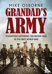 Osborne, Mike - Grandad's Army - Volunteers Defending the British Isles in the First World War