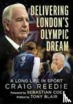 Reedie, Craig - Delivering London's Olympic Dream - A Long Life in Sport