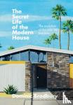 Bradbury, Dominic - The Secret Life of the Modern House - The Evolution of the Way We Live Now