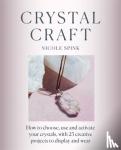Spink, Nicole - Crystal Craft - How to choose, use and activate your crystals with 25 creative projects