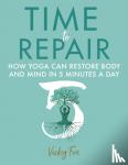 Fox, Vicky - Time to Repair - How Yoga Can Restore Body and Mind in 5 Minutes a Day