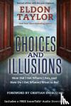 Eldon Taylor - Choices and Illusions - How Did I Get Where I Am, and How Do I Get Where I Want to Be?
