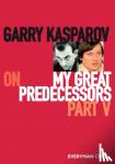 Kasparov, Garry - Garry Kasparov on My Great Predecessors, Part Five - Part 5