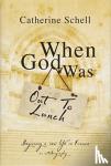 Schell, Catherine - When God was Out to Lunch