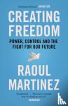 Martinez, Raoul - Creating Freedom - Power, Control and the Fight for Our Future