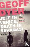 Dyer, Geoff - Jeff in Venice, Death in Varanasi