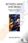 Britton, Ronald - Between Mind and Brain - Models of the Mind and Models in the Mind