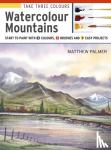 Palmer, Matthew - Take Three Colours: Watercolour Mountains