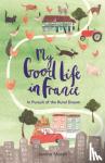 Marsh, Janine - My Good Life in France - In Pursuit of the Rural Dream
