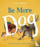 Crowe, Caroline - Be More Dog