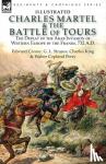 Creasy, Edward, Strauss, G L, King, Charles - Charles Martel & the Battle of Tours - the Defeat of the Arab Invasion of Western Europe by the Franks, 732 A.D