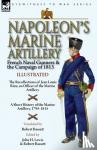 Rieu, Jean Louis - Napoleon's Marine Artillery - French Naval Gunners and the Campaign of 1813-The Recollections of Jean Louis Rieu, an Officer of the Marine Artillery with A Short History of the Marine Artillery, 1795-1815