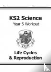 CGP Books - KS2 Science Year 5 Workout: Life Cycles & Reproduction