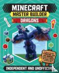 Stanford, Sara - Master Builder - Minecraft Dragons (Independent & Unofficial) - A Step-by-step Guide to Creating Your Own Dragons, Packed With Amazing Mythical Facts to Inspire You!
