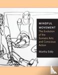 Eddy, Martha - Mindful Movement - The Evolution of the Somatic Arts and Conscious Action