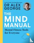 George, Dr Alex - The Mind Manual: THE SUNDAY TIMES BESTSELLER - Mental Fitness Tools for Everyone