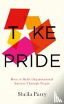 Parry, Sheila - Take Pride: How to Build Organisational Success Through People - How to Build Organisational Success Through People