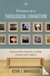 Vanhoozer, Kevin J. - Pictures at a Theological Exhibition