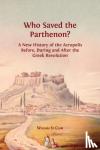 St Clair, William - Who Saved the Parthenon? - A New History of the Acropolis Before, During and After the Greek Revolution