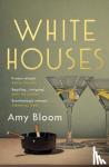 Bloom, Amy - White Houses
