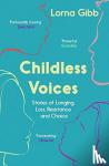 Gibb, Lorna - Childless Voices - Stories of Longing, Loss, Resistance and Choice