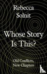 Solnit, Rebecca - Whose Story Is It?