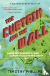 Phillips, Timothy - The Curtain and the Wall - A Modern Journey Along Europe's Cold War Border