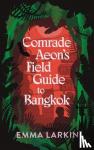 Larkin, Emma - Comrade Aeon's Field Guide to Bangkok