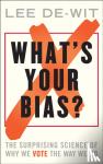De-Wit, Lee - What's Your Bias? - The Surprising Science of Why We Vote the Way We Do