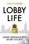 Walker, Carole - Lobby Life - Inside Westminster's Secret Society